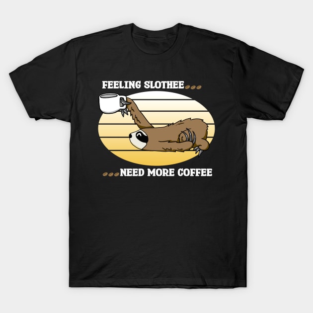 Feeling Slothee...Need More Coffee T-Shirt by SNK Kreatures